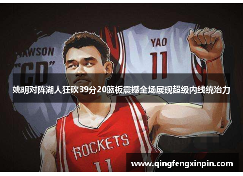 姚明对阵湖人狂砍39分20篮板震撼全场展现超级内线统治力