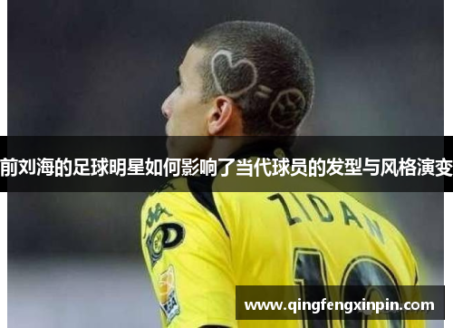 前刘海的足球明星如何影响了当代球员的发型与风格演变
